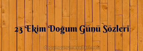 23 Ekim Doğum Günü Sözleri